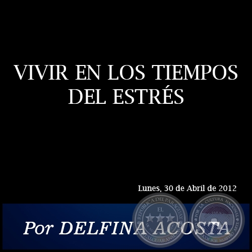 VIVIR EN LOS TIEMPOS DEL ESTRÉS - Por DELFINA ACOSTA - Lunes, 30 de Abril de 2012